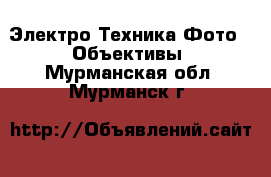 Электро-Техника Фото - Объективы. Мурманская обл.,Мурманск г.